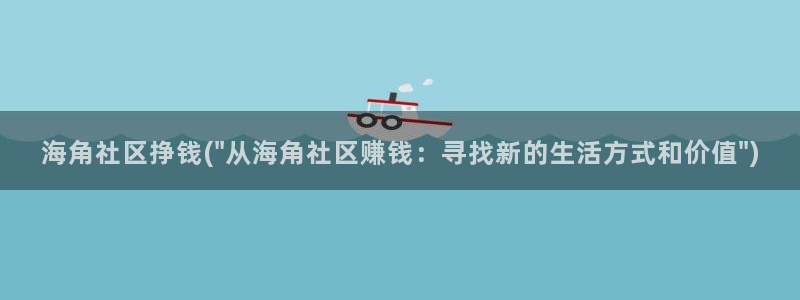 海角社区海角大新闻：海角社区挣钱(\